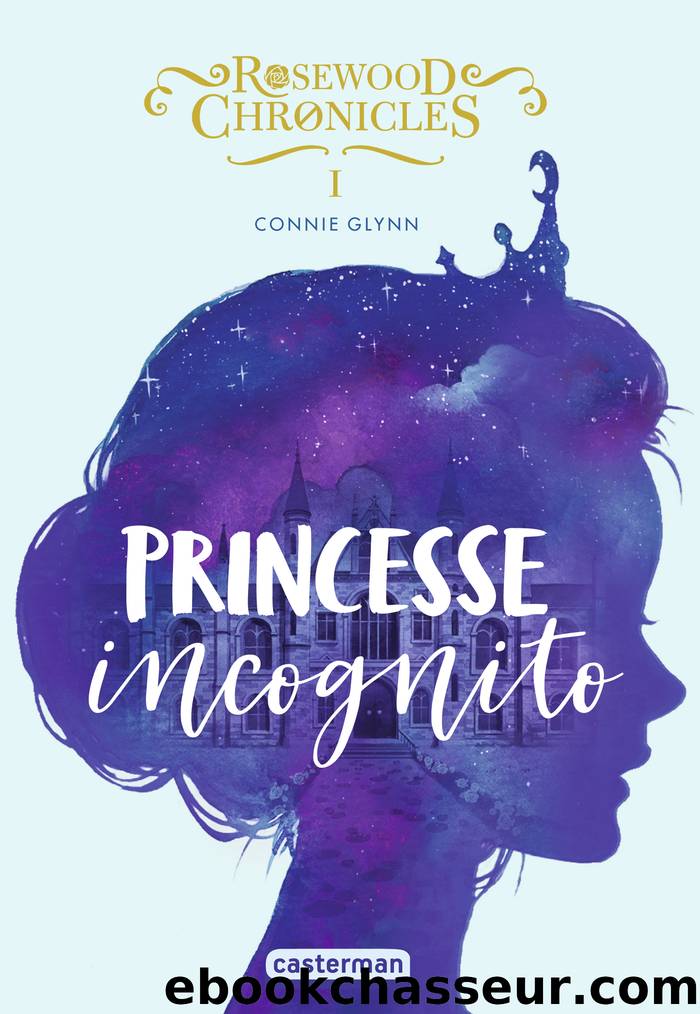 Rosewood Chronicles (Tome 1)--Princesse incognito by Connie Glynn