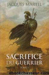 Sacrifice du guerrier - Tome 1 by Martel Jacques