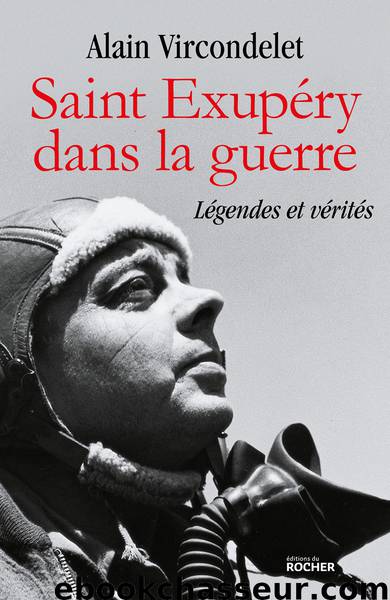 Saint Exupéry dans la guerre Légendes et vérités by Alain Vircondelet