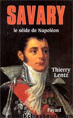 Savary Le séide de Napoléon by Lentz Thierry