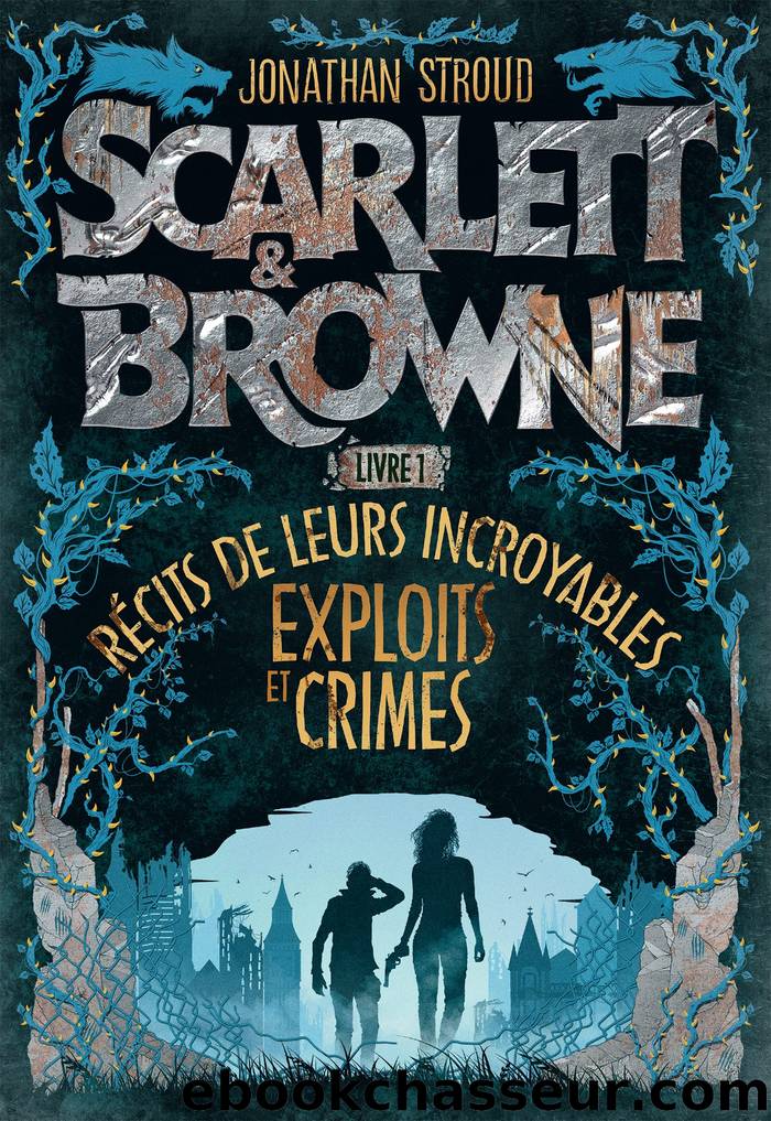 Scarlett et Browne â Livre 1 â RÃ©cit de leurs incroyables exploits et crimes by Jonathan Stroud