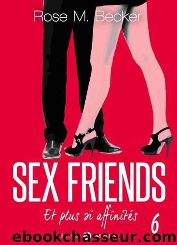 Sex Friends - Et plus si affinitÃ©s, 6 (French Edition) by Rose M. Becker
