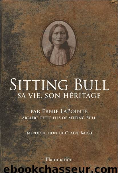 Sitting Bull. Sa vie, son héritage by Ernie Lapointe