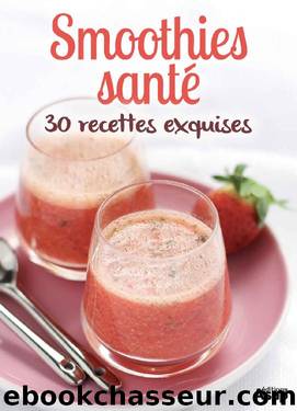 Smoothies santé : 30 recettes exquises (French Edition) by Œuvre collective