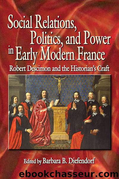 Social Relations, Politics, and Power in Early Modern France: Robert Descimon and the Historianâs Craft by Barbara B. Diefendorf