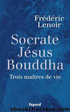 Socrate, Jésus, Bouddha:Trois maîtres de vie (LITT.GENE.) (French Edition) by Lenoir Frédéric