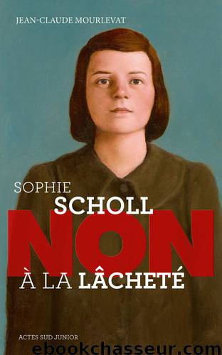 Sophie Scholl : "Non à la lâcheté by Jean-Claude Mourlevat