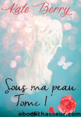 Sous Ma Peau: Tome1 (Volume 1) (French Edition) by Berry Kate