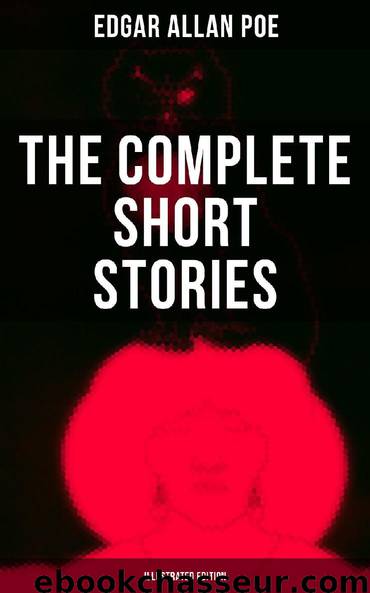 The Complete Short Stories of Edgar Allan Poe (Illustrated Edition) by Edgar Allan Poe