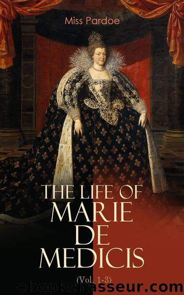 The Life of Marie de Medicis (Vol. 1-3) by Miss Pardoe