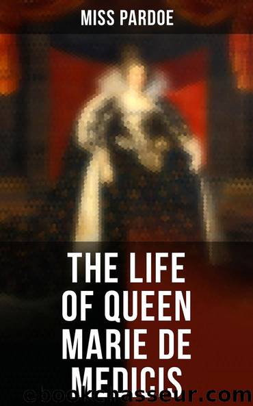 The Life of Queen Marie de Medicis by Miss Pardoe