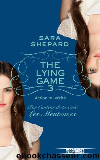 The Lying Game T3 - Action Ou Vérité by Sara Shepard