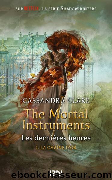 The Mortal Instruments - Les derniÃ¨res heures Tome 1- La chaÃ®ne d'or by Cassandra Clare