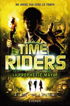 Time Riders T8 - La prophÃ©tie Maya by Alex Scarrow