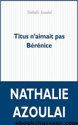 Titus n'aimait pas Bérénice (P.O.L., 20 août) by Azoulai Nathalie