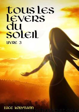 Tous les levers du soleil Livre 3 (French Edition) by Luce Kolhmann