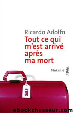 Tout ce qui m'est arrivÃ© aprÃ¨s ma mort (BibliothÃ¨que Portugaise) (French Edition) by Ricardo Adolfo