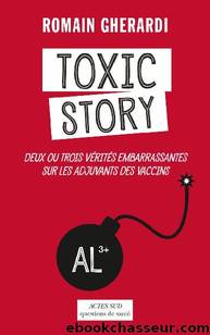 Toxic Story: Deux ou trois vérités embarrassantes sur les adjuvants des vaccins by Romain Gherardi
