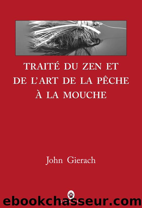 TraitÃ© du zen et de l'art de la pÃªche Ã  la mouche by John Gierach