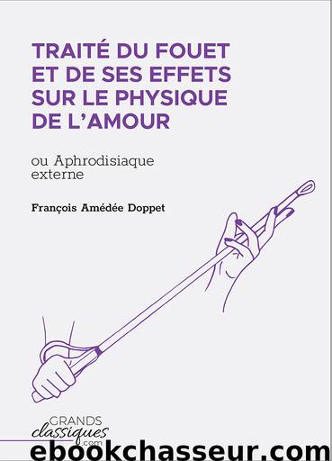 Traité du Fouet et de Ses Effets Sur le Physique de L'amour by Doppet François Amédée;