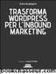 Trasforma WordPress per l'inbound marketing by Andrea Barghigiani
