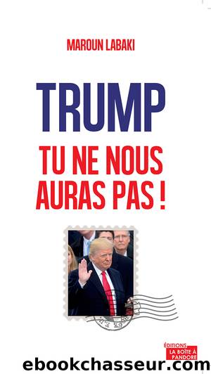 Trump, tu ne nous auras pas ! by Maroun Labaki