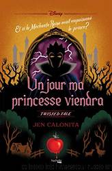 Twisted tale Disney - T6 - Un jour ma princesse viendra by Jen Calonita