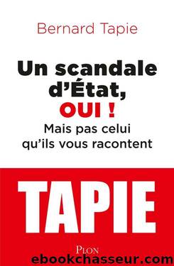 Un scandale d'etat, oui ! : mais pas celui qu'ils vous racontent by Bernard Tapie