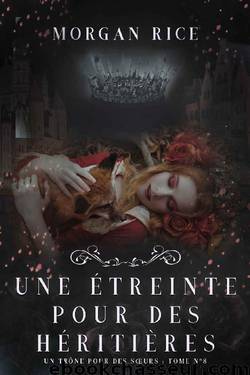 Une Étreinte Pour Des Héritières (Un Trône pour des Sœurs : Tome Huit) (French Edition) by Morgan Rice