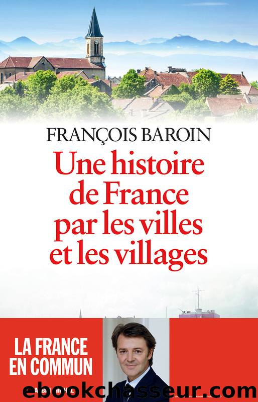 Une histoire de France par les villes et les villages by Baroin François