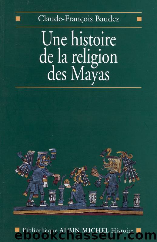Une histoire de la religion des mayas by Baudez Claude-François