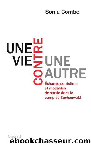 Une vie contre une autre: Échange de victime et modalités de survie dans le camp de Buchenwald by Sonia Combe
