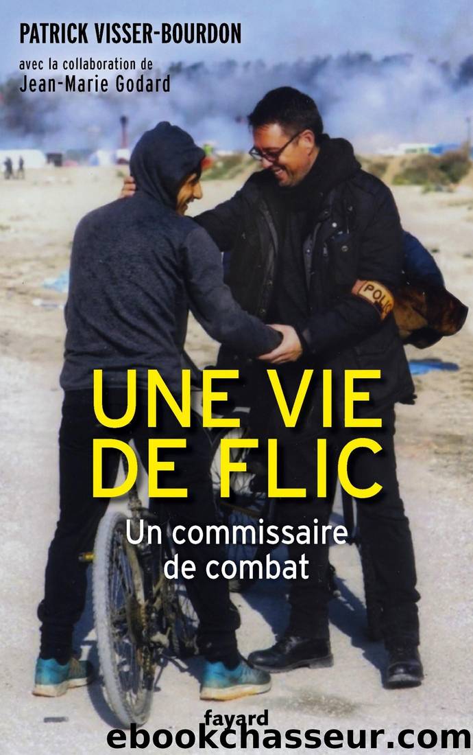 Une vie de flic - Un commissaire de combat by Patrick Visser-Bourdon & Jean-Marie Godard