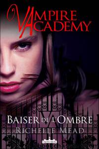 Vampire academy 3 - baiser de l'ombre by Richelle Mead