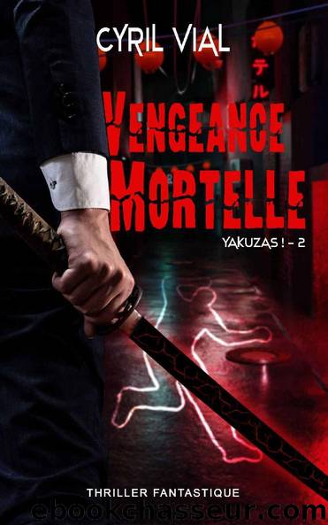Vengeance Mortelle : Yakuzas ! - 2 - (Thriller fantastique) (French Edition) by Cyril Vial