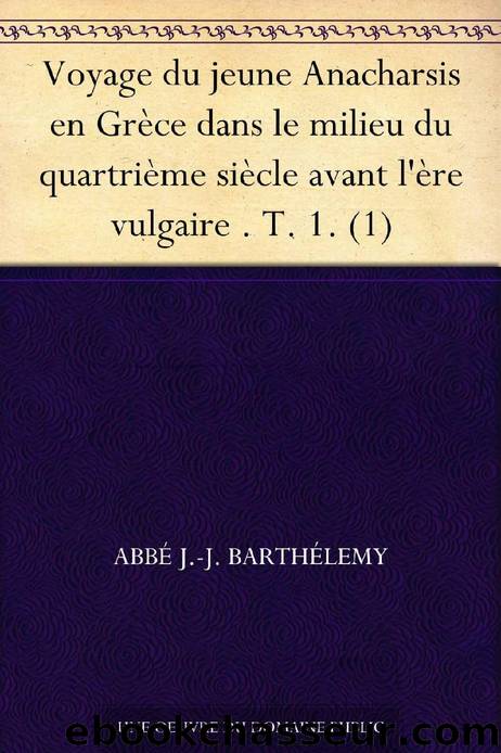 Voyage du jeune Anacharsis en GrÃ¨ce dans le milieu du quartriÃ¨me siÃ¨cle avant l'Ã¨re vulgaire . T. 1. (1) (French Edition) by abbé J.-J. Barthélemy