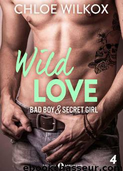 Wild Love - 4: Bad boy & secret girl by Chloe Wilkox