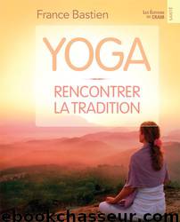 Yoga, rencontrer la tradition by France Bastien