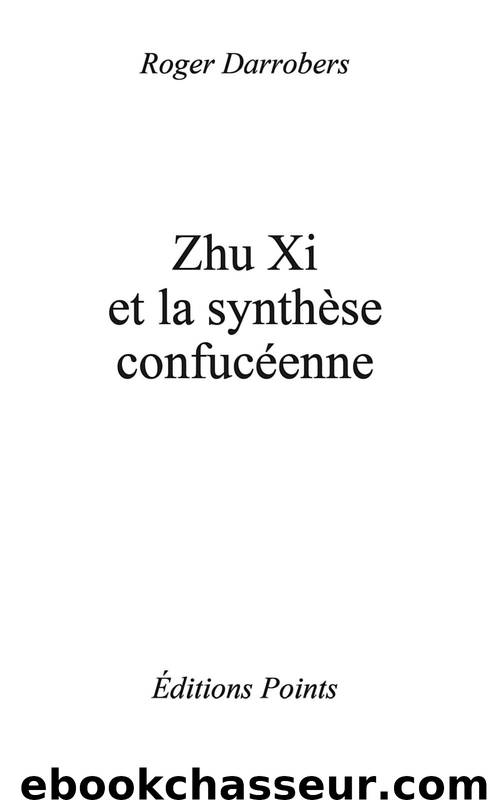 Zhu Xi et la synthèse confucéenne (inédit) by Roger Darrobers