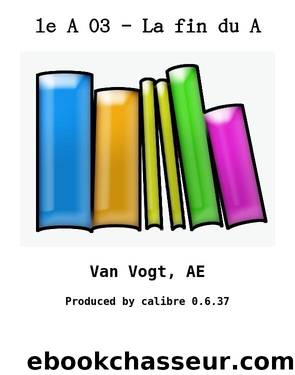 le A 03 - La fin du A by Van Vogt AE
